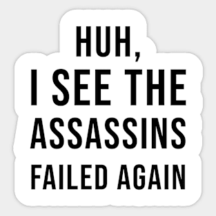 Huh, I See The Assassins Failed Again Sticker